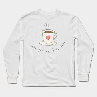 All you need is coffee and love Long Sleeve T-Shirt